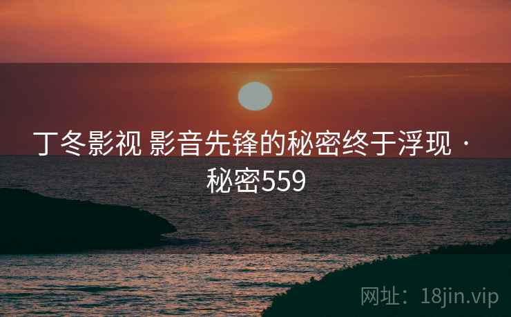 丁冬影视 影音先锋的秘密终于浮现 · 秘密559