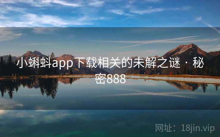 小蝌蚪app下载相关的未解之谜 · 秘密888