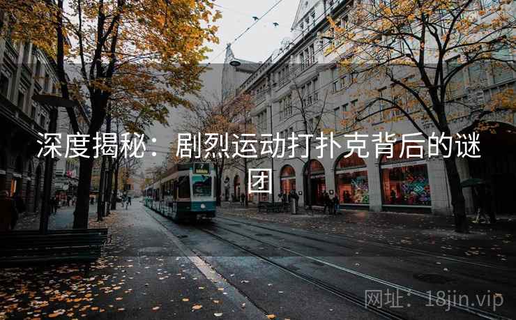 深度揭秘：剧烈运动打扑克背后的谜团