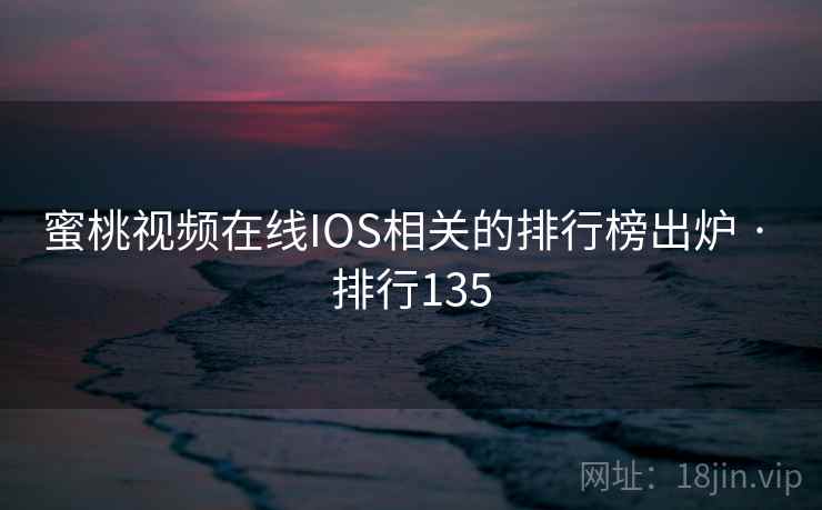 蜜桃视频在线IOS相关的排行榜出炉 · 排行135