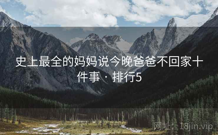 史上最全的妈妈说今晚爸爸不回家十件事 · 排行5