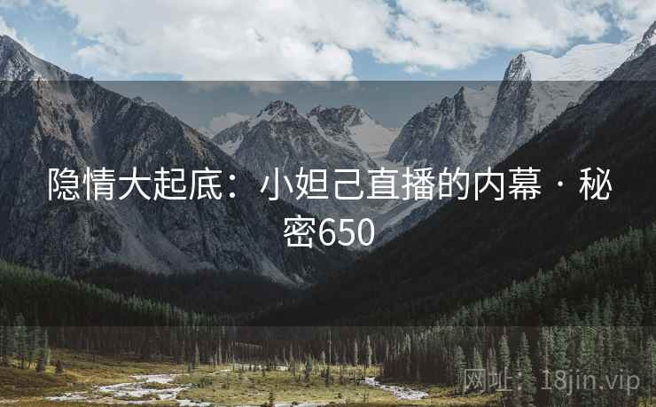 隐情大起底：小妲己直播的内幕 · 秘密650