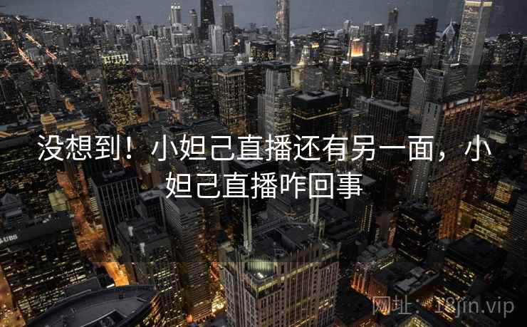 没想到！小妲己直播还有另一面，小妲己直播咋回事